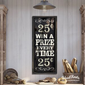 May include: Black and white vintage-style sign with the text "25¢ Win a Prize Every Time 25¢" on a distressed wood background.