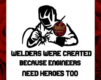 Welder SVG - Welders Were Created Because Engineers Need Heroes Too - Commercial Use Ok