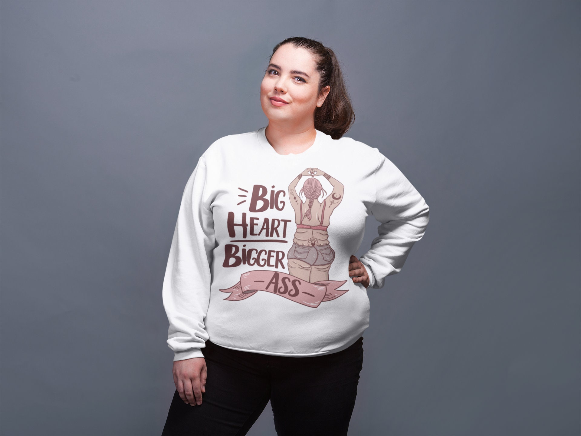 Big Heart Bigger Ass Pullover Body Positive Pullover Thick