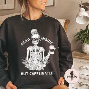 Dead Inside Coffee Skeleton Coffee Pullover, Dead Inside But Caffeinated crewneck pullover, dead inside but caffeinated sweatshirt