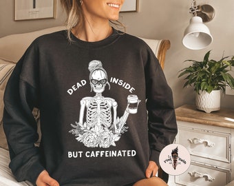 Dead Inside Coffee Skeleton Coffee Pullover, Dead Inside But Caffeinated crewneck pullover, dead inside but caffeinated sweatshirt