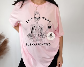 Dead Inside but Caffeinated, Coffee Skeleton shirt, Dead inside shirt, funny coffee shirt, funny coffee skeleton mom shirt, dead inside tee