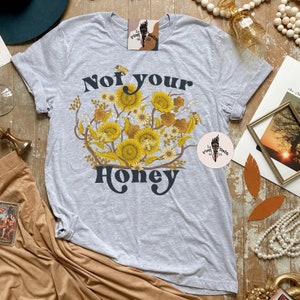 Not Your Honey, Honey Bee Shirt, Feminist Bee Shirt, Queen Bee Shirt