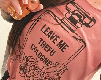 Funny Skeleton hand shirt, Leave me the f cologne, funny cologne bottle skeleton, funny skeleton shirt, funny edgy skeleton shirt