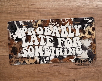 Probably Late for Something - Cowhide Leopard License Plate - Funny Vanity Plate