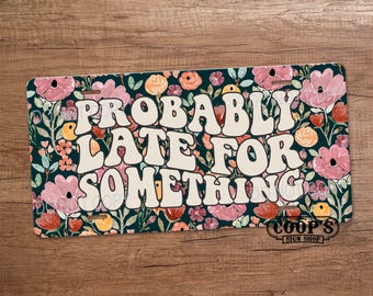 Probably Late for Something - Pretty Painted Florals License Plate - Funny Vanity Plate