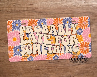 Probably Late for Something - Retro Hippie Flowers License Plate -  Pretty Car Tag -  Retro Vanity Plate for Front of Car - Vanity Plate