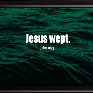 May include: A framed print with a dark green water background and white text that reads "Jesus wept." - John 11:35
