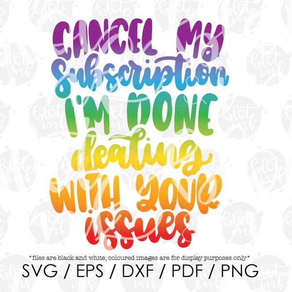 Cancel My Subscription, I'm Done Dealing With Your Issues SVG - Funny Sarcastic Adult T-shirt Design SVG - Hand Lettered SVG - Blot And Ink