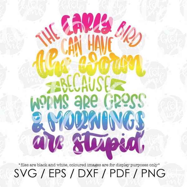 The Early Bird Can Have The Worm, Worms Are Gross & Mornings Are Stupid SVG - Funny Sarcastic Adult SVG - Hand Lettered SVG - Blot And Ink