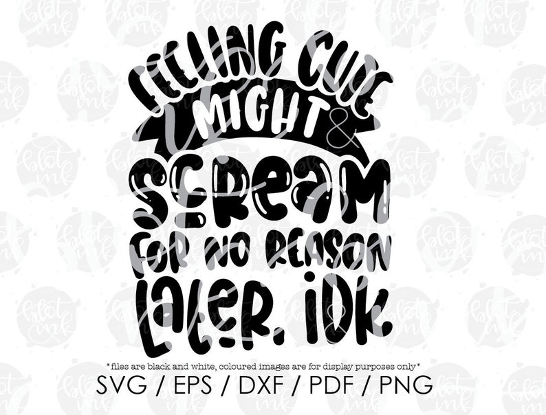 Feeling Cute Might Scream for No Reason Later Idk SVG Funny Etsy