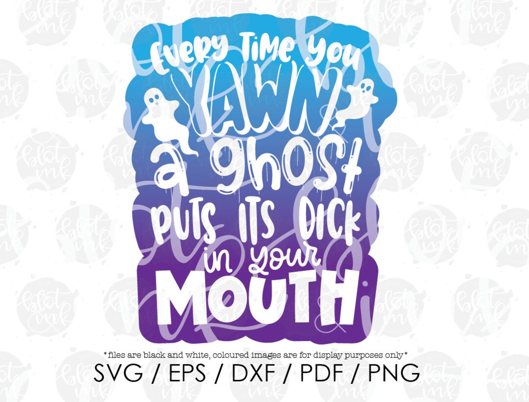 Every Time You Yawn, A Ghost Puts Its Dick in Your Mouth SVG Funny