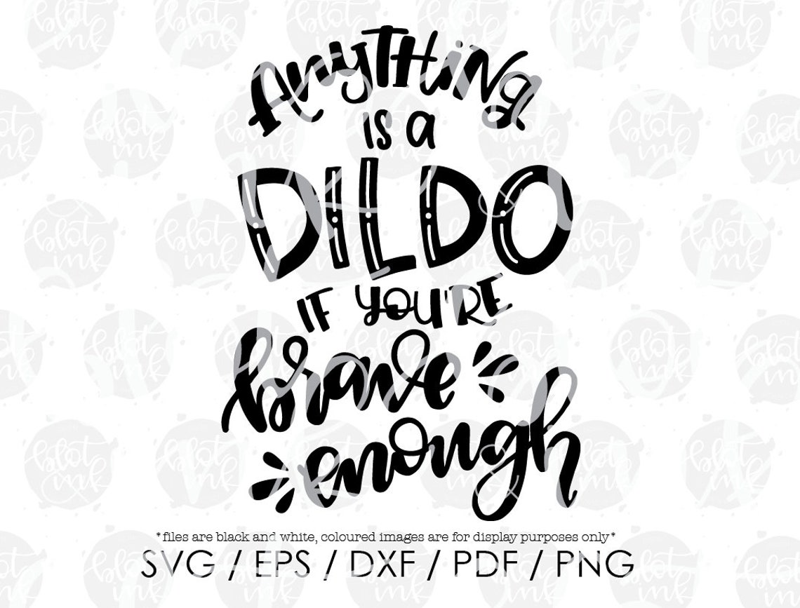 Anything's A Dildo If Youre Brave Enough Quote Anything Is A Dildo If You're Brave Enough Funny SVG | Etsy