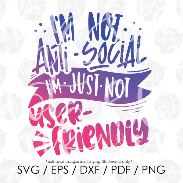 I'm Not Anti-Social I'm Just Not User-Friendly SVG - Adults Kids Introvert Go Away T-shirt Design SVG - Hand Lettered SVG - Blot And Ink