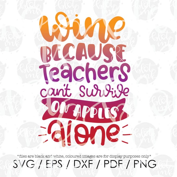 Wine Because Teachers Can't Survive On Apples Alone SVG - Funny Teacher Wine Glass Design Gift SVG - Hand Lettered SVG - Blot And Ink