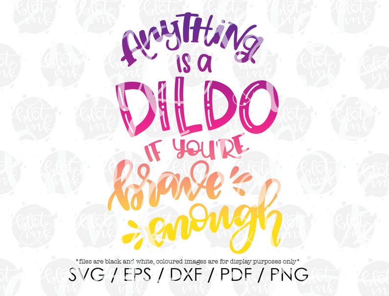 Anything's A Dildo If Youre Brave Enough Quote Anything Is A Dildo If You're Brave Enough Funny SVG | Etsy