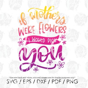 If Mothers Were Flowers I'd Pick You SVG Mother's Day Mother's Gift ...