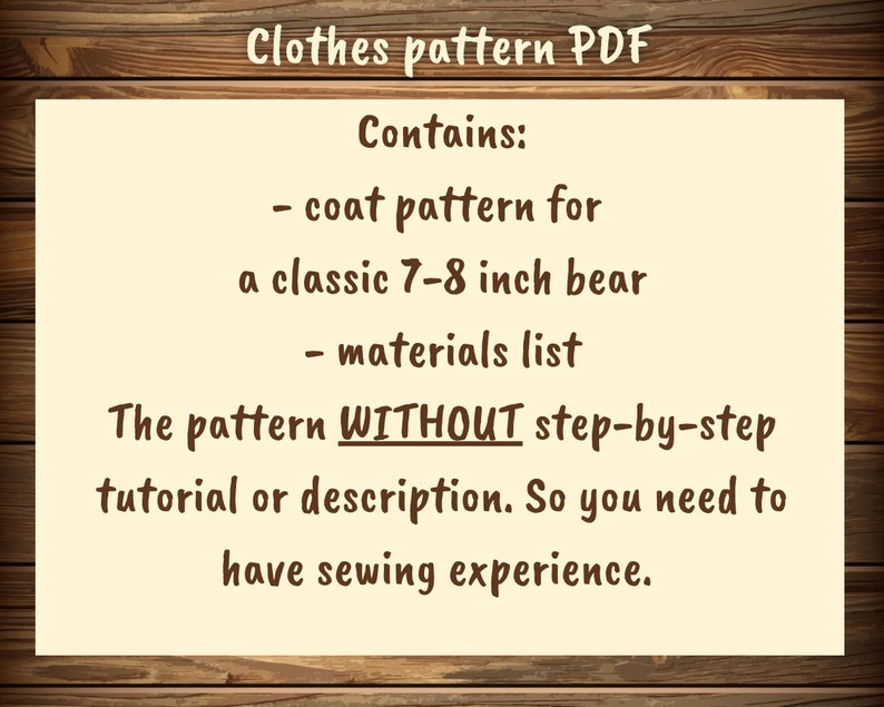 May include: A digital download for a coat pattern for a 7-8 inch bear. The pattern does not include step-by-step instructions. It includes a materials list.  Clothes pattern PDF.