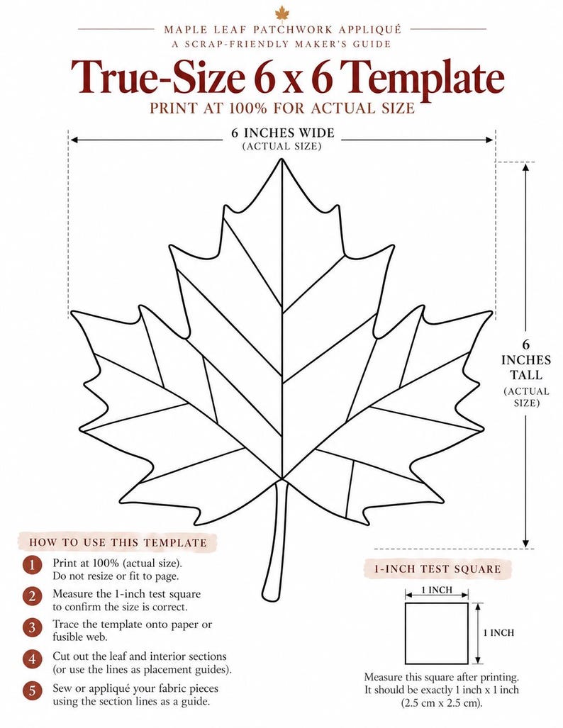 May include: A black and white maple leaf patchwork appliqu&eacute; template with the text "True-Size 6 x 6 Template" and "Print at 100% for actual size". The leaf is 6 inches wide and 6 inches tall, including a 1-inch test square for scale.