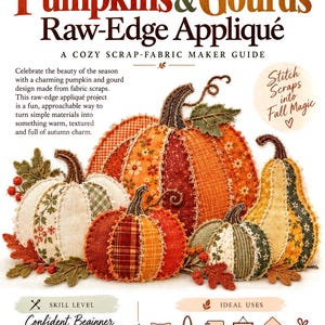 Może przedstawiać: Poradnik rękodzielniczy zatytułowany Pumpkins & Gourds Raw-Edge Appliqué przedstawiający dynie z resztek tkanin w pomarańczowe, zielone i kremowe wzory. Okładka zawiera tekst, poziom umiejętności oraz pomysły na projekty, takie jak poduszki i torby.