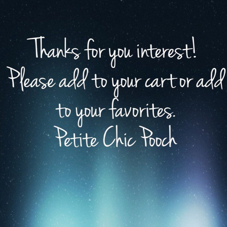 May include: A dark blue and purple gradient background with white text that reads: Thanks for you interest! Please add to your cart or add to your favorites. Petite Chic Pooch. The text is written in a simple, clean, white sans-serif font style.