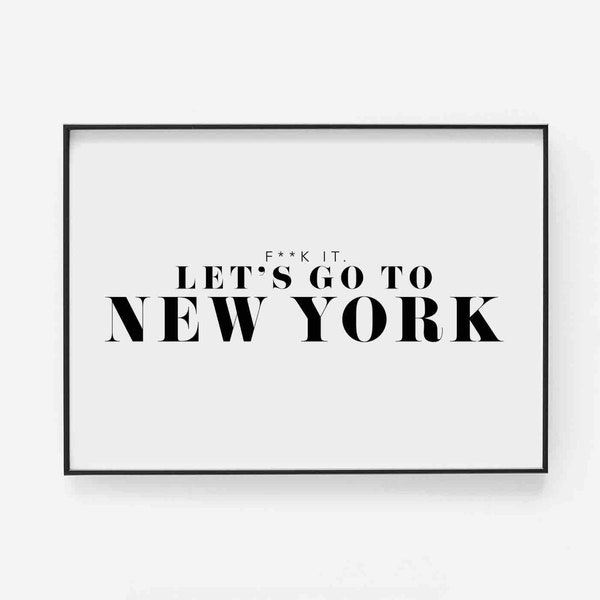 F**k It - Let's go to New York Print | New York Poster Wall Art | New York Gift travel gifts | New York birthday Gift