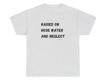 Gen X Humor Tee, Raised on Hose Water and Neglect