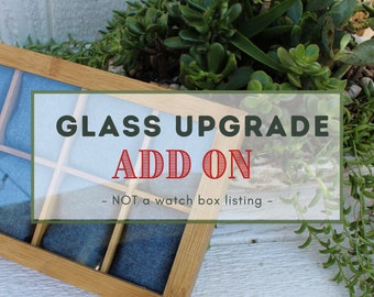 Glass Upgrade - ADD ON - Watch Box - Watch Storage