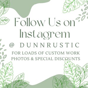 May include: Green leafy foliage surrounds a white background with the text "Follow Us on Instagrem @ DUNNRUSTIC FOR LOADS OF CUSTOM WORK PHOTOS & SPECIAL DISCOUNTS".