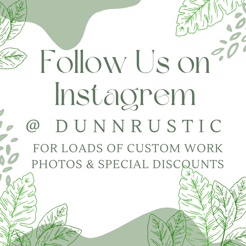 May include: Green leafy foliage surrounds a white background with the text "Follow Us on Instagrem @ DUNNRUSTIC FOR LOADS OF CUSTOM WORK PHOTOS & SPECIAL DISCOUNTS".
