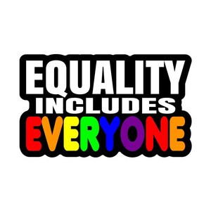 May include: A graphic with the words "EQUALITY INCLUDES EVERYONE" in white text on a black background. The word "EVERYONE" is in rainbow colors, with a black outline.