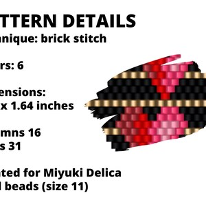 May include: A beading pattern for a small, geometric design using Miyuki Delica seed beads. The pattern is 1.13 x 1.64 inches and uses 6 colors in a brick stitch technique. The pattern is created for size 11 beads.