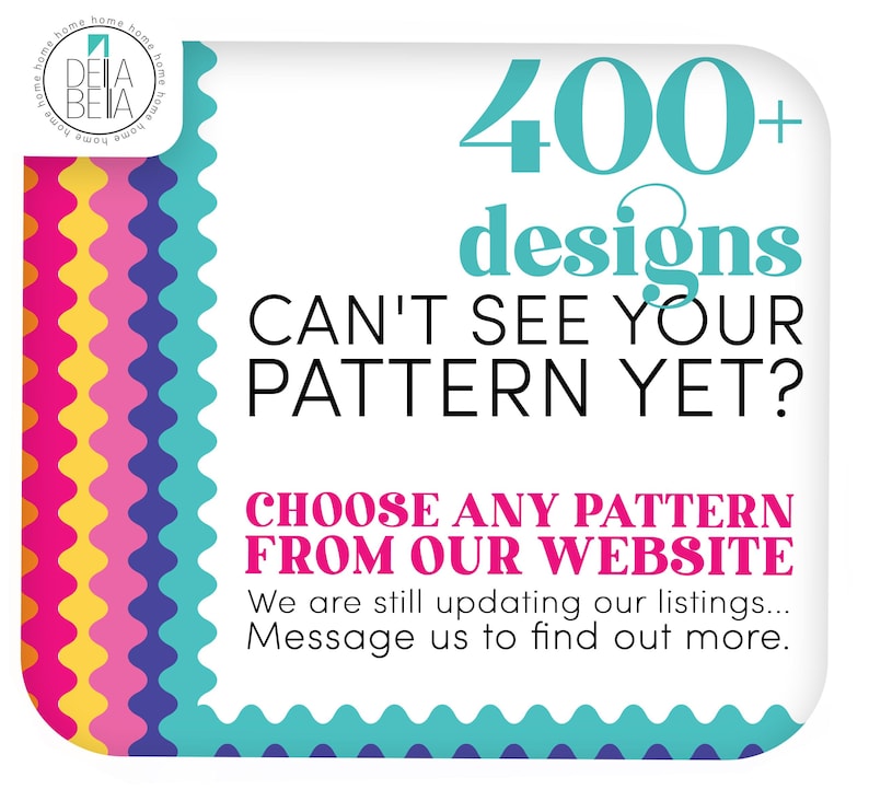 K&ouml;nnte beinhalten: Eine quadratische Grafik mit abgerundeten Ecken und einem vertikalen Rand aus wellenf&ouml;rmigen Streifen in Gelb, Pink, Lila und T&uuml;rkis. Der Text lautet 400+ designs, CAN'T SEE YOUR PATTERN YET?, CHOOSE ANY PATTERN FROM OUR WEBSITE und We are still updating our listings... Message us to find out more. Das Della Bella Logo befindet sich oben links.