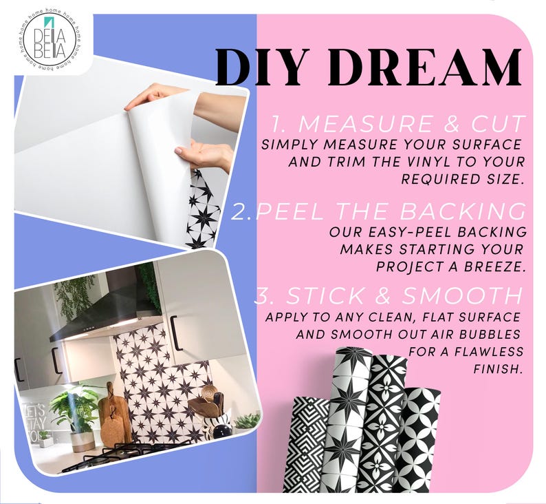 May include: The image showcases a DIY project with decorative vinyl. The text reads "DIY DREAM" with instructions: measure & cut, peel the backing, and stick & smooth. Rolls of black and white patterned vinyl are displayed, along with a kitchen scene with the vinyl applied.
