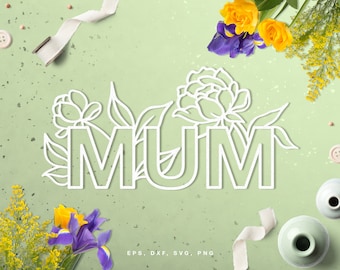 Mother's Day Cut file "Mum" (svg dxf png eps) for Silhouette, Cricut, scrapbooking, card making, mothers day svg, mum svg file, floral quote