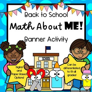 May include: A colorful educational graphic with the text "Back to School Math About ME! Banner Activity." Includes cartoon illustrations of children, school supplies, and a school building. The banner offers digital and paper-based options, and can be differentiated to fit all grades.