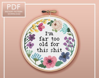 PDF ONLY I'm Far too Old for this Shit Modern Subversive Cross Stitch Template Pattern Instant PDF Download
