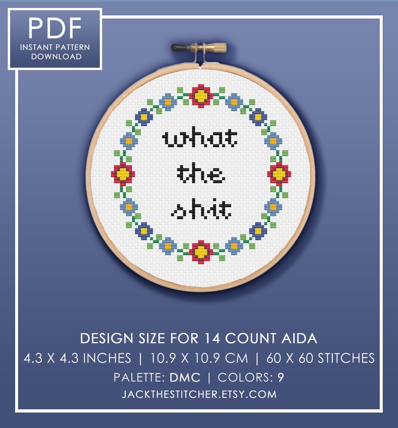 May include: A cross-stitch pattern featuring a floral wreath with the phrase "what the shit" in the center. The pattern is designed for 14 count Aida fabric and measures 4.3 inches by 4.3 inches, or 10.9 cm by 10.9 cm. It uses 9 colors of DMC floss.