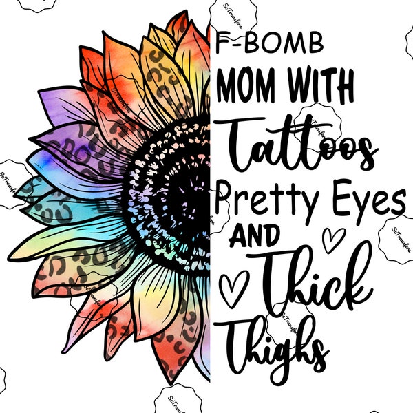 ready to press heat transfer sublimation design / f-bomb mom with tattoos pretty eyes and thick thighs / mom life / sunflower / leopard