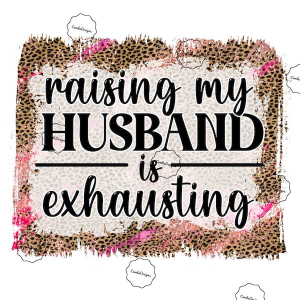 ready to press heat transfer sublimation design / raising my husband is exhausting / leopard cheetah / animal print / distressed background