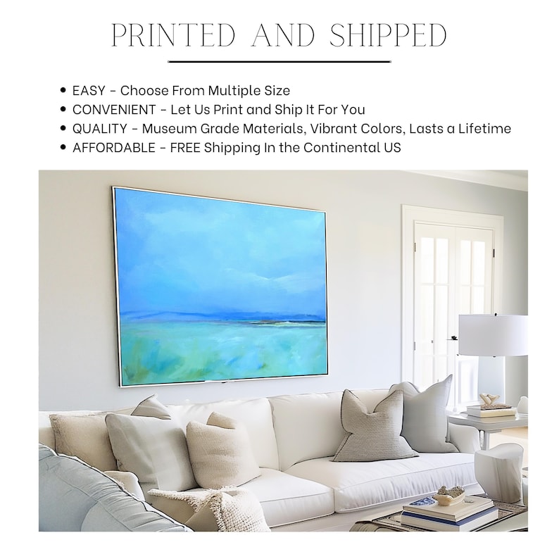 May include: A white couch with pillows in a living room setting. A large abstract painting of a blue and green seascape hangs on the wall above the couch. The text "PRINTED AND SHIPPED" is at the top of the image. The text below the image reads: "EASY - Choose From Multiple Size", "CONVENIENT - Let Us Print and Ship It For You", "QUALITY - Museum Grade Materials, Vibrant Colors, Lasts a Lifetime", "AFFORDABLE - FREE Shipping In the Continental US".