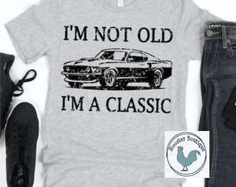 I'm Not Old I'm A Classic, Father's Day Gift, Dads Birthday, Mans Christmas Present