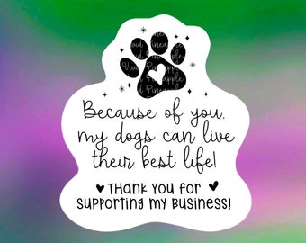 PNG Sticker Download - Because of You, My Dogs Can Live their Best Life - Thank You for Supporting my Business - Small Business - Small Shop