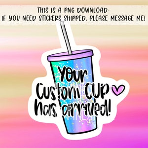 PNG Sticker Download - Your Custom Cup Has Arrived - Cup Tumbler Mail - Small Business - Packaging Stickers