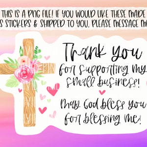 May include: A white sticker with a watercolor illustration of a wooden cross with pink flowers and hearts. The text "Thank you for supporting my small business! May God bless you for blessing me!" is written in pink cursive.