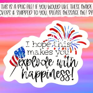 May include: A white sticker with a red, white, and blue firework design and the text "I hope this makes you explode with happiness!"