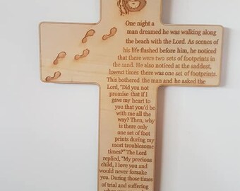 May include: A wooden cross with a laser-engraved image of Jesus and a quote about footprints in the sand. The quote reads: "One night a man dreamed he was walking along the beach with the Lord. As scenes of his life flashed before him, he noticed that there were two sets of footprints in the sand. He also noticed at the saddest, lowest times there was one set of footprints. This bothered the man and he asked the Lord, "Did you not promise that if I gave my heart to you that you'd be with me all the way? Then, why is there only one set of foot prints during my most troublesome times?" The Lord replied, "My precious child, I love you and would never forsake you. During those times of trial and suffering when you see only one set of footprints, it was when I carried you."