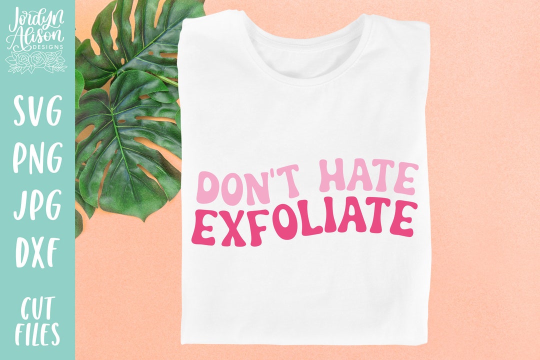 Don't Hate Exfoliate SVG, Esthetician SVG, Occupation SVG for Cricut