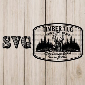 May include: Black and white SVG design featuring a deer, pine trees, and text that reads "Timber Tug Hunting Club" and "If the Deer are Lackin We be Jackin". The word "SVG" is also included.