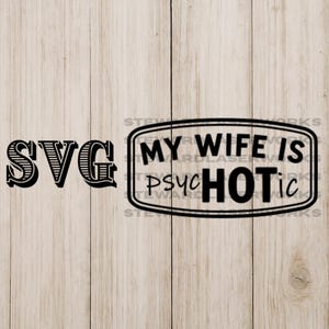May include: Black SVG design with the text "SVG" on the left and a rectangular design on the right that says "MY WIFE IS PSYCHOTIC". The background is a light wood grain.